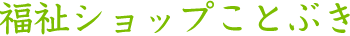 福祉ショップことぶき